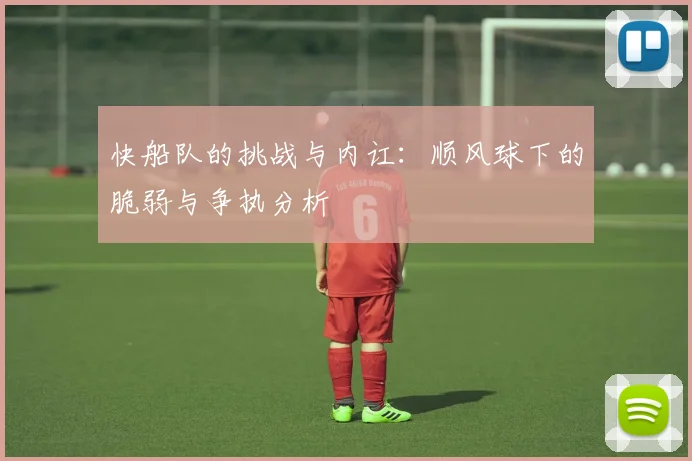 快船队的挑战与内讧：顺风球下的脆弱与争执分析